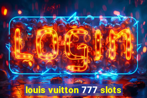 louis vuitton 777 slots